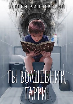 Ты волшебник, Гарри! (СИ) — Вишневский Сергей Викторович