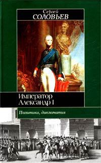 Император Александр I. Политика, дипломатия - Соловьев Сергей Михайлович