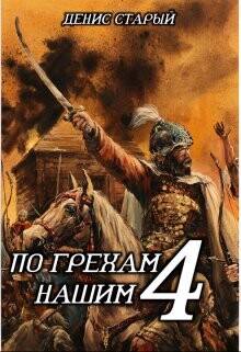 По грехам нашим. Книга 4 (СИ) - Старый Денис