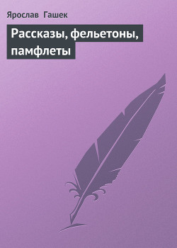 Рассказы, фельетоны, памфлеты 1901-1908 — Гашек Ярослав