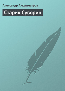 Старик Суворин - Амфитеатров Александр Валентинович