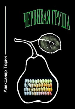 Червивая груша — Тюрин Александр Владимирович 