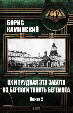 Ох и трудная это забота – из берлоги тянуть бегемота. Книга 2 (СИ) - Каминский Борис Иванович