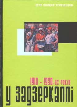 У задзеркаллі 1910—1930-их років - Бондар-Терещенко Ігор