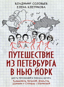 Путешествие из Петербурга в Нью-Йорк. Шесть персонажей в поисках автора: Барышников, Бродский, Довлатов, Шемякин и Соловьев с Клепиковой - Соловьев Владимир Иванович