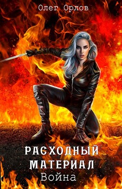 Расходный материал 3. Война (СИ) - Орлов Олег