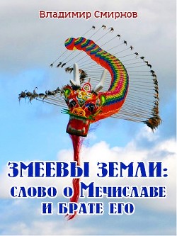 Змеевы земли: Слово о Мечиславе и брате его (СИ) — Смирнов Владимир