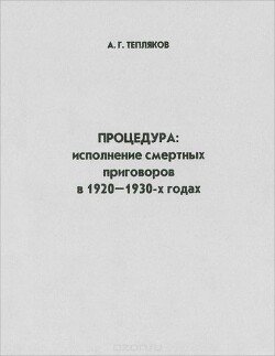 Процедура: исполнение смертных приговоров в 1920–1930-х годах - Тепляков Алексей Георгиевич