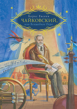 Петр Чайковский, или Волшебное перо — Евсеев Борис Тимофеевич