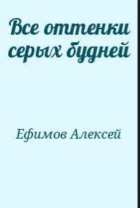 Все оттенки серых будней (СИ) - Ефимов Алексей Алексеевич