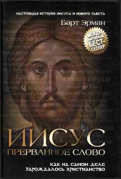 Иисус, прерванное Слово: Как на самом деле зарождалось христианство — Эрман Барт Д.