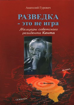 Разведка - это не игра. Мемуары советского резидента Кента - Гуревич Анатолий Маркович