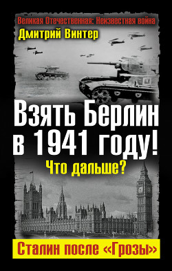 Взять Берлин в 1941 году. Что дальше. Сталин после Грозы - Винтер Дмитрий Францович