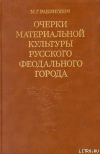 Очерки материальной культуры русского феодального города - Рабинович Михаил Григорьевич