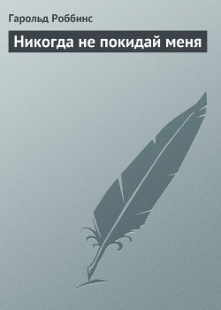 Никогда не покидай меня - Роббинс Гарольд Френсис Кейн