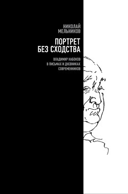 Портрет без сходства. Владимир Набоков в письмах и дневниках современников — Мельников Николай Георгиевич