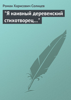 Я наивный деревенский стихотворец... — Солнцев Роман Харисович