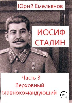 Иосиф Сталин. Часть 3. Верховный главнокомандующий - Емельянов Юрий Васильевич