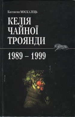 Келія чайної троянди. 1989-1999 — Москалець Костянтин