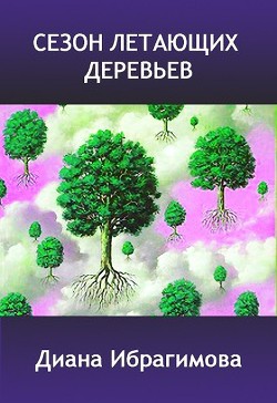 Сезон летающих деревьев (СИ) - Ибрагимова Диана