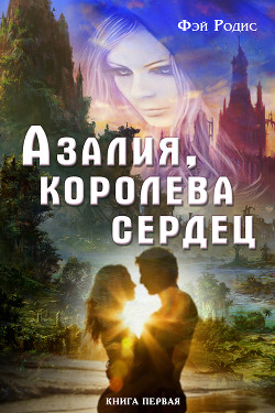 Азалия, королева сердец. Книга первая - Родис Фэй