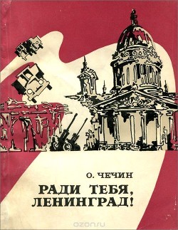 Ради тебя, Ленинград! — Чечин Олег Иванович 