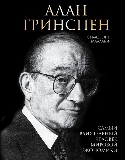 Алан Гринспен. Самый влиятельный человек мировой экономики - Маллаби Себастьян