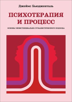 Психотерапия и процесс. Основы экзистенциально-гуманистического подхода — Бьюдженталь Джеймс