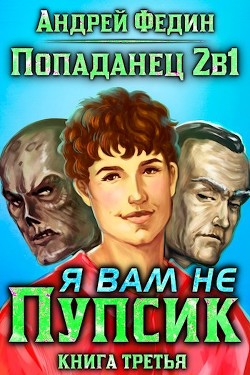 Попаданец 2в1. Я вам не Пупсик (СИ) - Федин Андрей Анатольевич