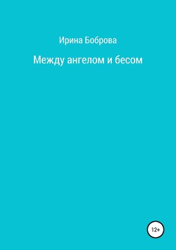 Между ангелом и бесом - Боброва Ирина