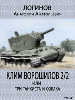 Клим Ворошилов — 2/2 или три танкиста и собака - Логинов Анатолий Анатольевич