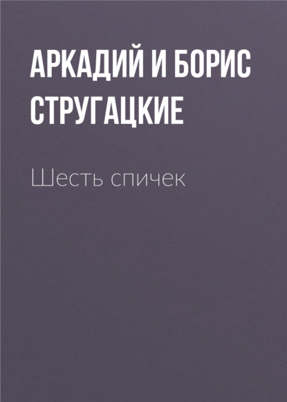 Шесть спичек — Аркадий и Борис Стругацкие