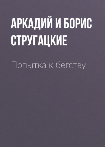 Попытка к бегству - Аркадий и Борис Стругацкие