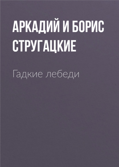 Гадкие лебеди - Аркадий и Борис Стругацкие