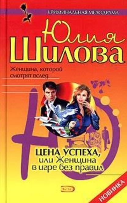 Цена успеха, или Женщина в игре без правил — Юлия Шилова