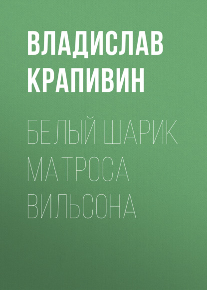 Белый шарик Матроса Вильсона — Владислав Крапивин