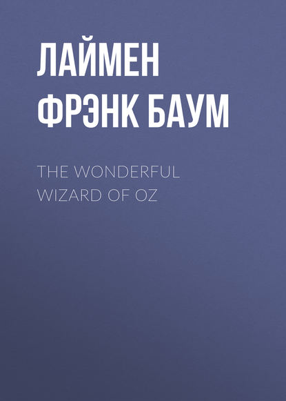 The Wonderful Wizard of Oz — Лаймен Фрэнк Баум