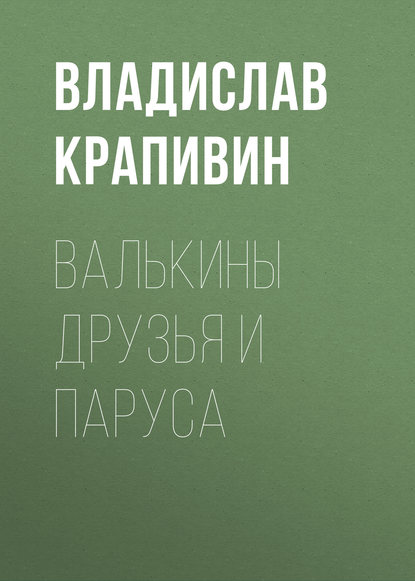 Валькины друзья и паруса - Владислав Крапивин