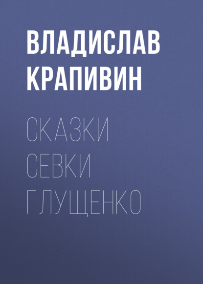 Сказки Севки Глущенко — Владислав Крапивин