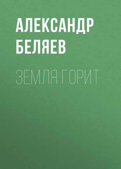 Земля горит — Александр Беляев