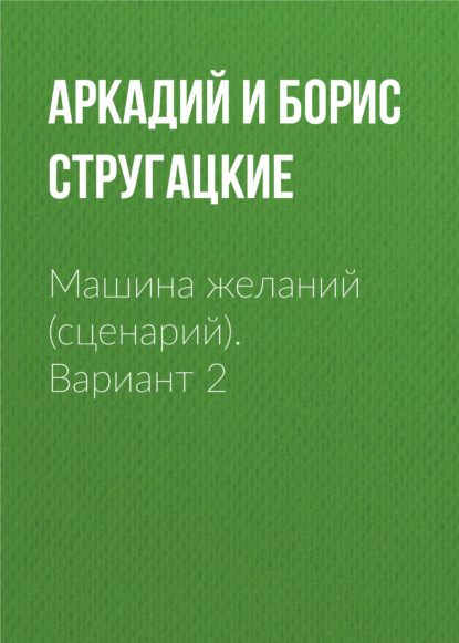 Машина желаний (сценарий). Вариант 2 - Аркадий и Борис Стругацкие