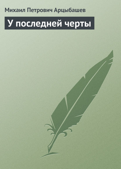 У последней черты - Михаил Петрович Арцыбашев