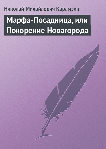 Марфа-Посадница, или Покорение Новагорода — Николай Карамзин