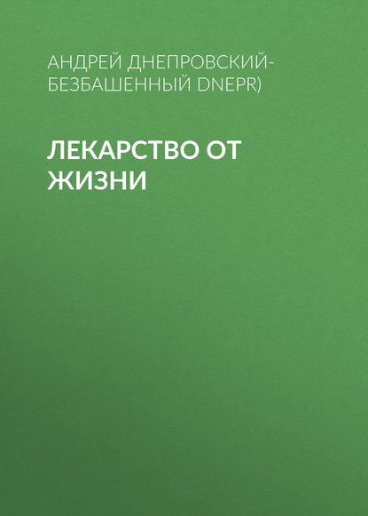 Лекарство от жизни - Андрей Днепровский-Безбашенный (A.DNEPR)