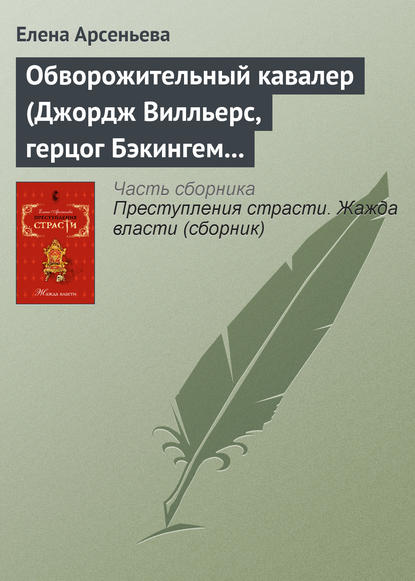 Обворожительный кавалер (Джордж Вилльерс, герцог Бэкингем – Анна Австрийская – кардинал де Ришелье. Англия – Франция) - Елена Арсеньева