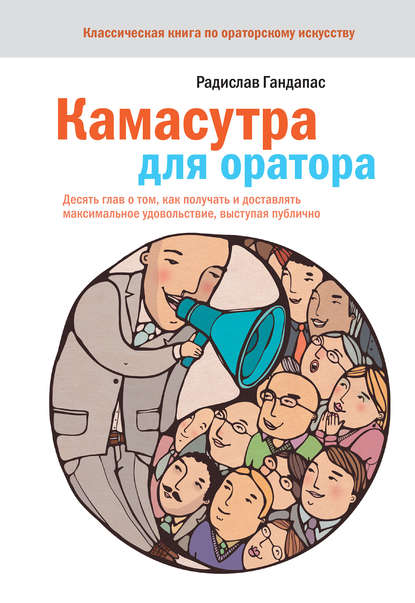 Камасутра для оратора. Десять глав о том, как получать и доставлять максимальное удовольствие, выступая публично — Радислав Гандапас