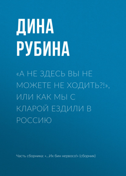 «А не здесь вы не можете не ходить?!», или Как мы с Кларой ездили в Россию — Дина Рубина