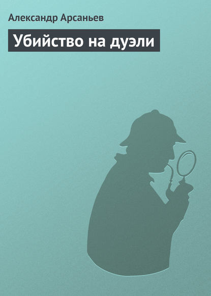 Убийство на дуэли - Александр Арсаньев