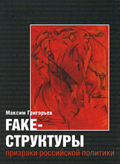 FAKE – структуры. Призраки российской политики - Максим Григорьев