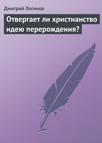 Отвергает ли христианство идею перерождения? — Дмитрий Логинов